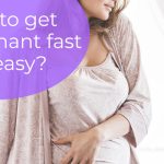 How to get pregnant fast and easy?